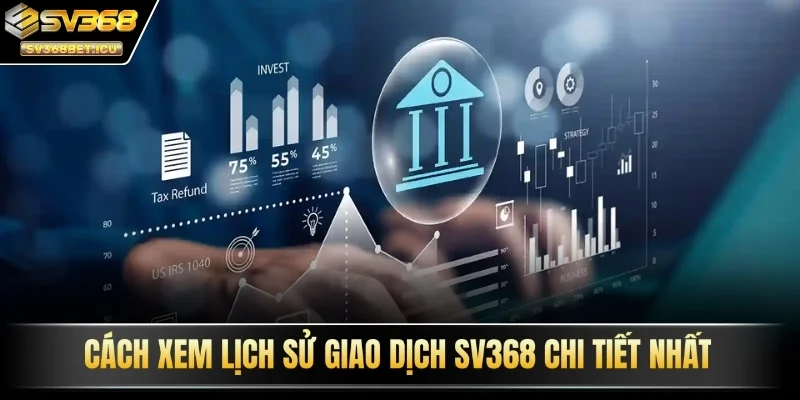Cách xem lịch sử giao dịch SV368 chi tiết nhất