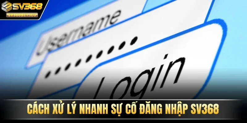 Cách xử lý nhanh sự cố đăng nhập SV368
