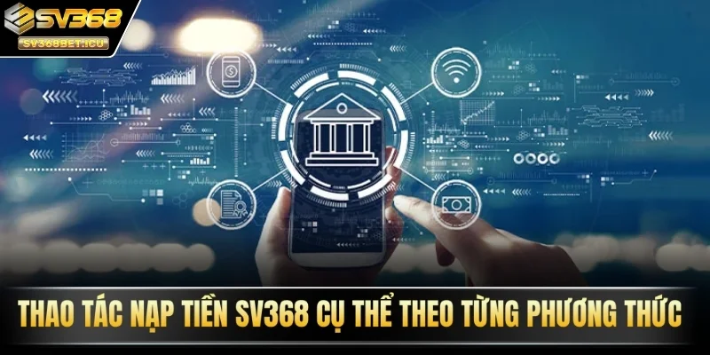 Thao tác nạp tiền SV368 cụ thể theo từng phương thức
