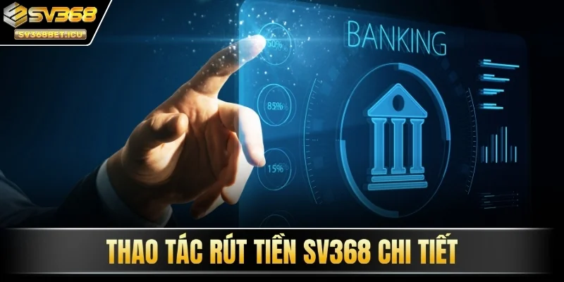 Thao tác rút tiền SV368 chi tiết
