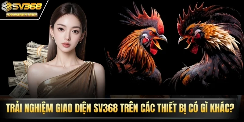 Trải nghiệm giao diện SV368 trên các thiết bị có gì khác?